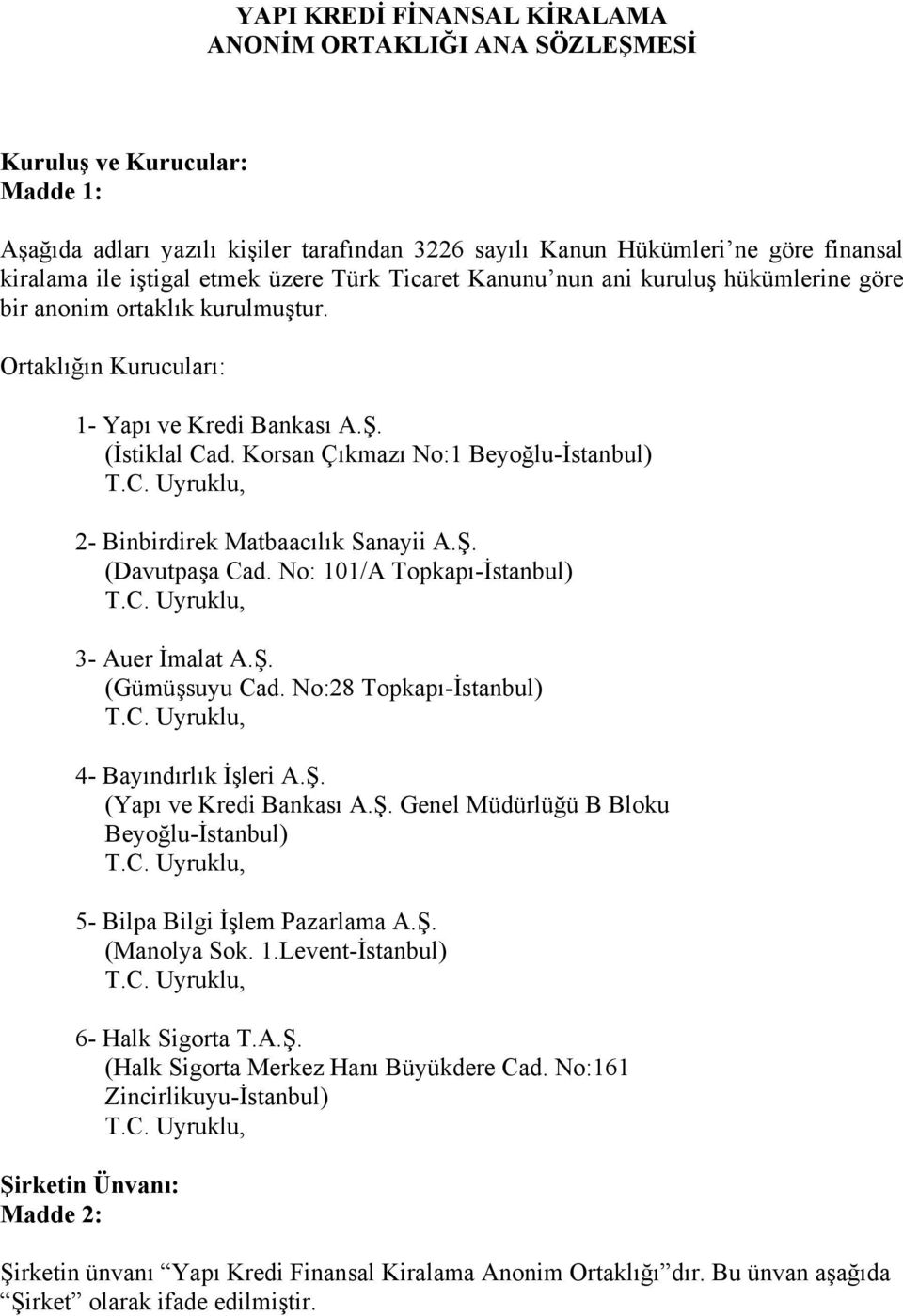 Korsan Çıkmazı No:1 Beyoğlu-İstanbul) T.C. Uyruklu, 2- Binbirdirek Matbaacılık Sanayii A.Ş. (Davutpaşa Cad. No: 101/A Topkapı-İstanbul) T.C. Uyruklu, 3- Auer İmalat A.Ş. (Gümüşsuyu Cad.