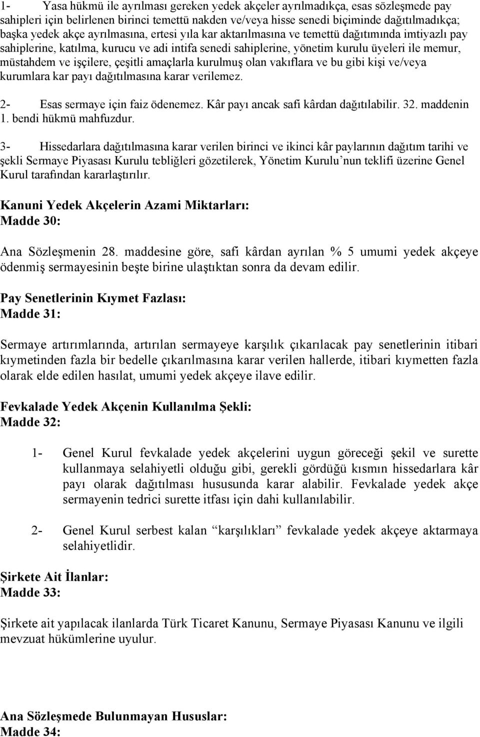 çeşitli amaçlarla kurulmuş olan vakıflara ve bu gibi kişi ve/veya kurumlara kar payı dağıtılmasına karar verilemez. 2- Esas sermaye için faiz ödenemez. Kâr payı ancak safi kârdan dağıtılabilir. 32.