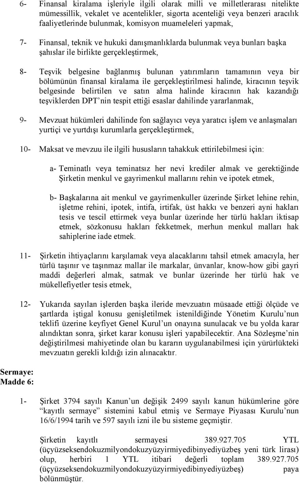 yatırımların tamamının veya bir bölümünün finansal kiralama ile gerçekleştirilmesi halinde, kiracının teşvik belgesinde belirtilen ve satın alma halinde kiracının hak kazandığı teşviklerden DPT nin