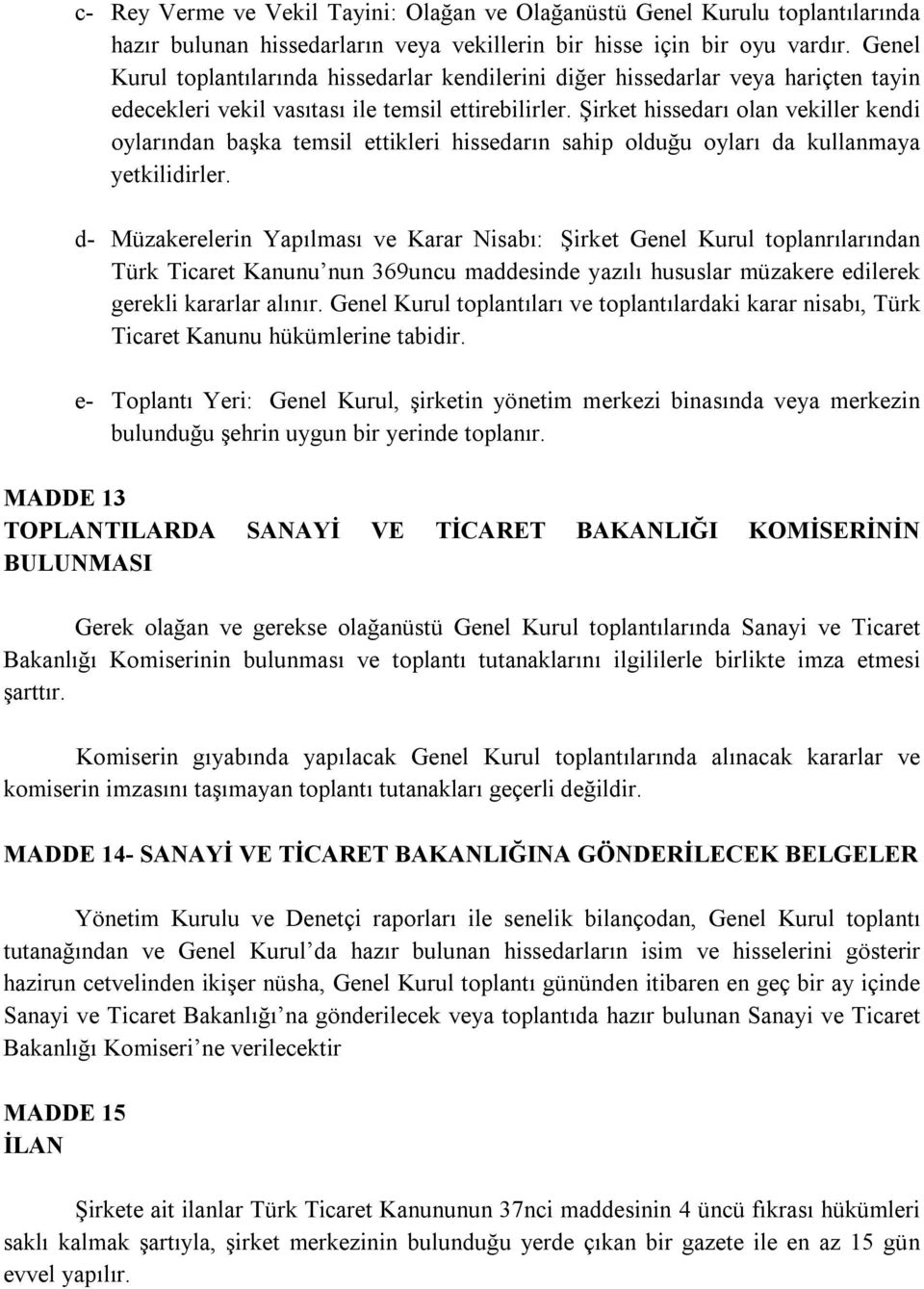 Şirket hissedarı olan vekiller kendi oylarından başka temsil ettikleri hissedarın sahip olduğu oyları da kullanmaya yetkilidirler.