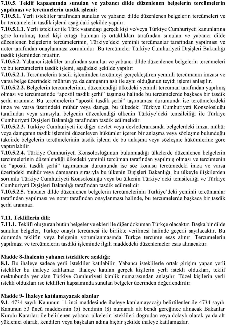 düzenlenen belgelerin tercümelerinin, Türkiye deki yeminli tercümanlar tarafından yapılması ve noter tarafından onaylanması zorunludur.