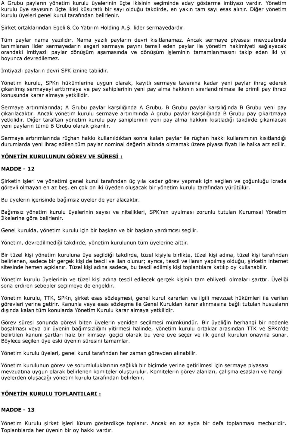 ġirket ortaklarından Egeli & Co Yatırım Holding A.ġ. lider sermayedardır. Tüm paylar nama yazılıdır. Nama yazılı payların devri kısıtlanamaz.