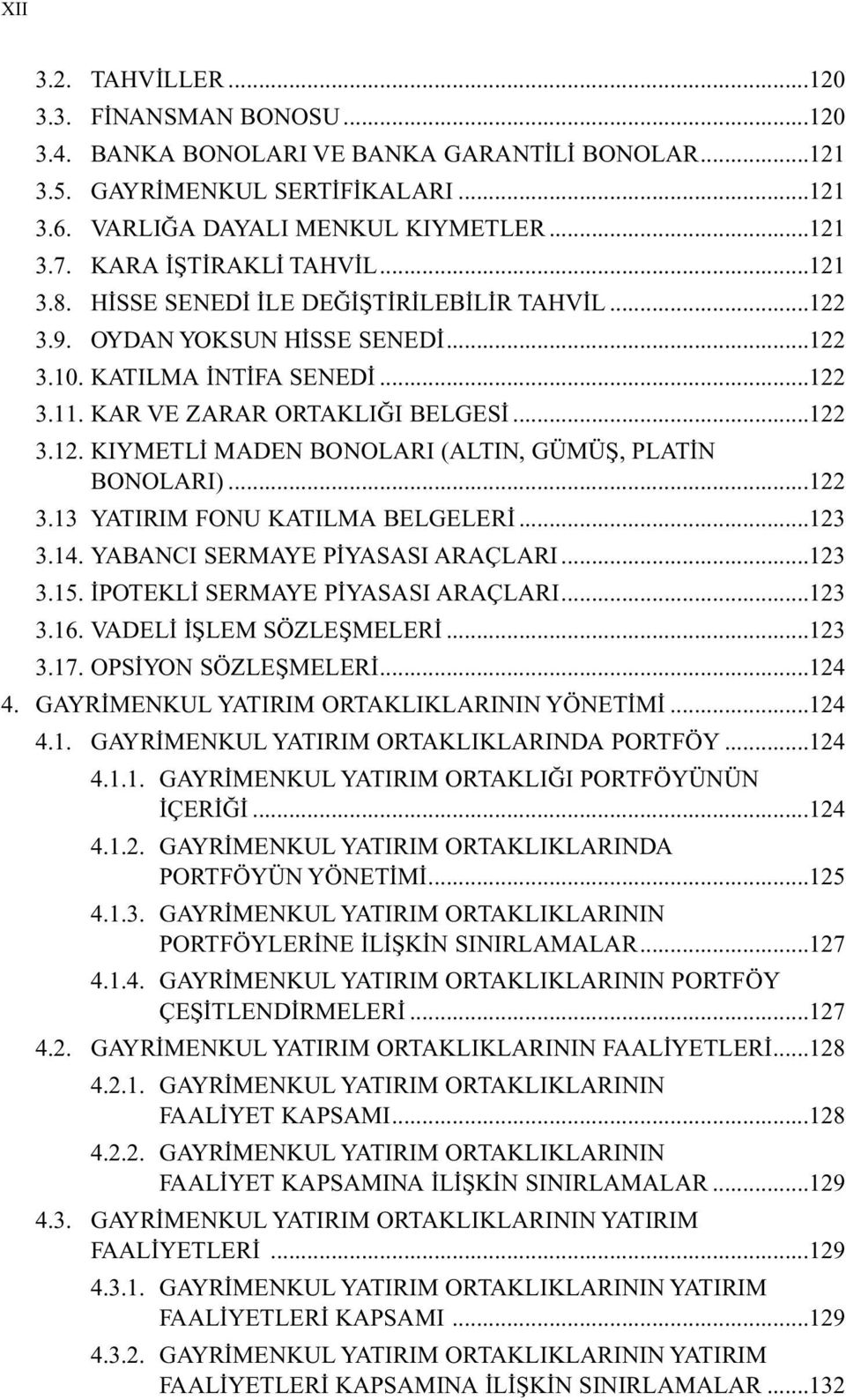 ..122 3.13 YATIRIM FONU KATILMA BELGELERİ...123 3.14. YABANCI SERMAYE PİYASASI ARAÇLARI...123 3.15. İPOTEKLİ SERMAYE PİYASASI ARAÇLARI...123 3.16. VADELİ İŞLEM SÖZLEŞMELERİ...123 3.17.