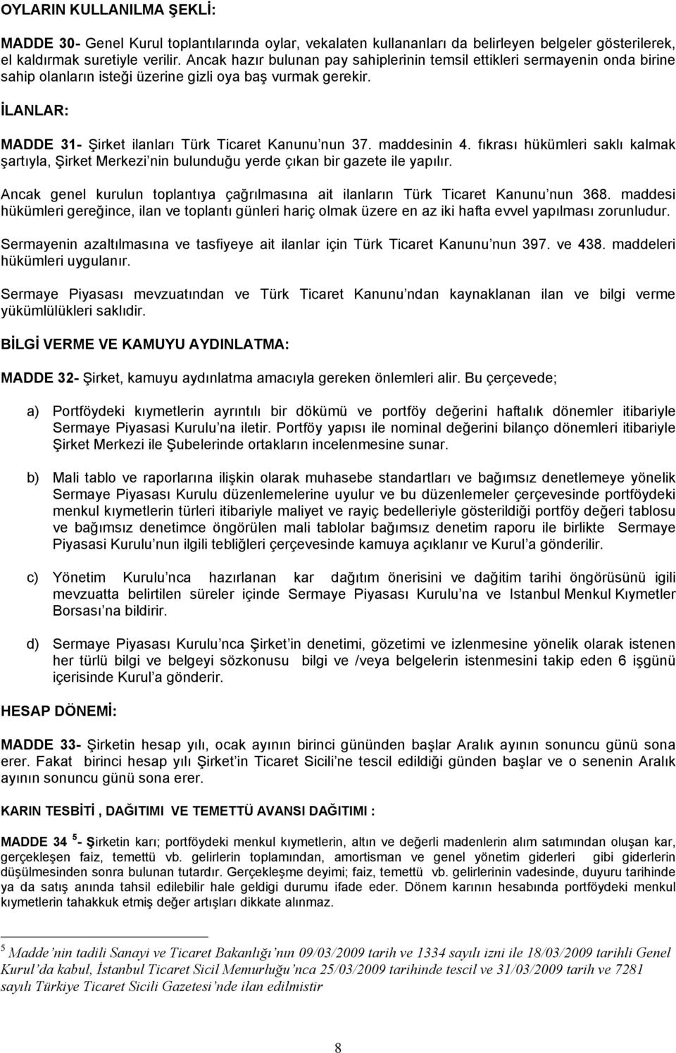 maddesinin 4. fıkrası hükümleri saklı kalmak şartıyla, Şirket Merkezi nin bulunduğu yerde çıkan bir gazete ile yapılır.