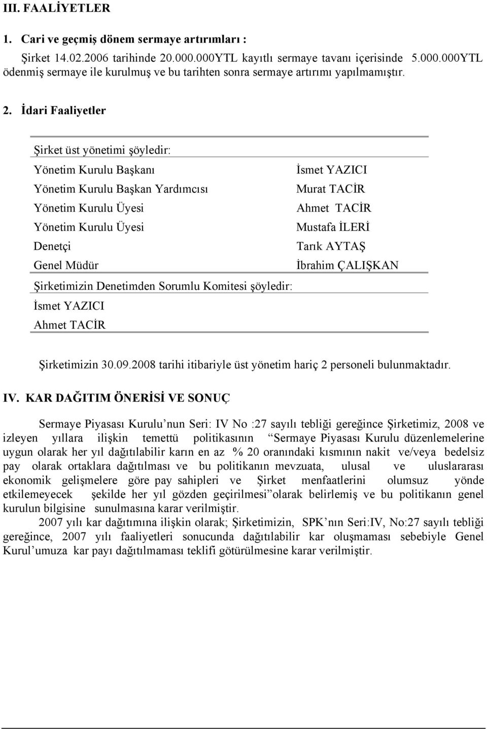 Denetçi Tarık AYTAŞ Genel Müdür İbrahim ÇALIŞKAN Şirketimizin Denetimden Sorumlu Komitesi şöyledir: İsmet YAZICI Ahmet TACİR Şirketimizin 30.09.