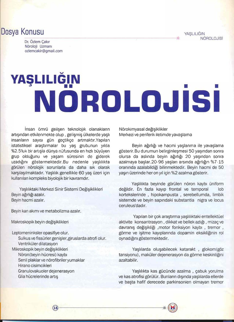 yapllan istatistiksel arastirmalar bu yas grubunun yilda %2.5'luk bir artisla dünya nüfusunda en hizli büyüyen grup oldugunu ve yasam süresinin de giderek uzadigini göstermektedir.