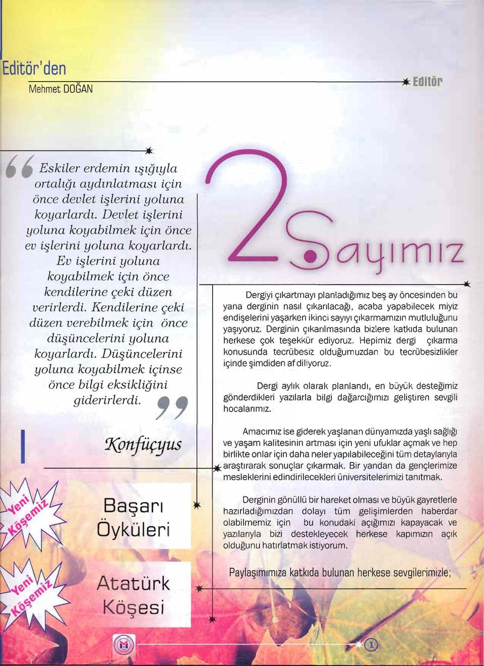 Derginin çikarilmasinda bizlere katkida bulunan herkese çok tesekkür ediyoruz. Hepimiz dergi çikarma konusunda tecrübesiz oldugumuzdan bu tecrübesizlikler içinde simdiden af diliyoruz.