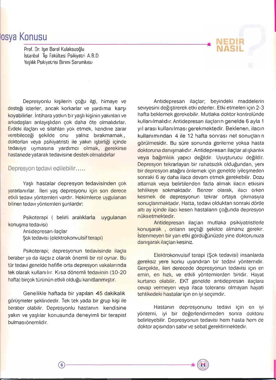 Evdeki ilaçlari ve silahlari yok etmek, kendine zarar verebilecegi sekilde onu yalniz birakmamak, doktorlari veya psikiyatristi ile yakin isbirligi içinde tedaviye uymasina yardimci olmak, gerekirse