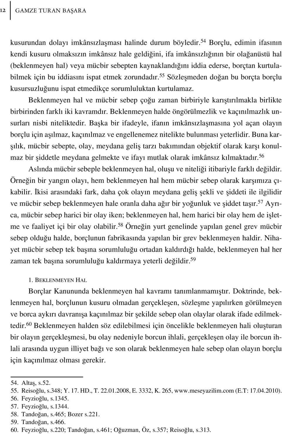 kurtulabilmek için bu iddias n ispat etmek zorundad r. 55 Sözleflmeden do an bu borçta borçlu kusursuzlu unu ispat etmedikçe sorumluluktan kurtulamaz.