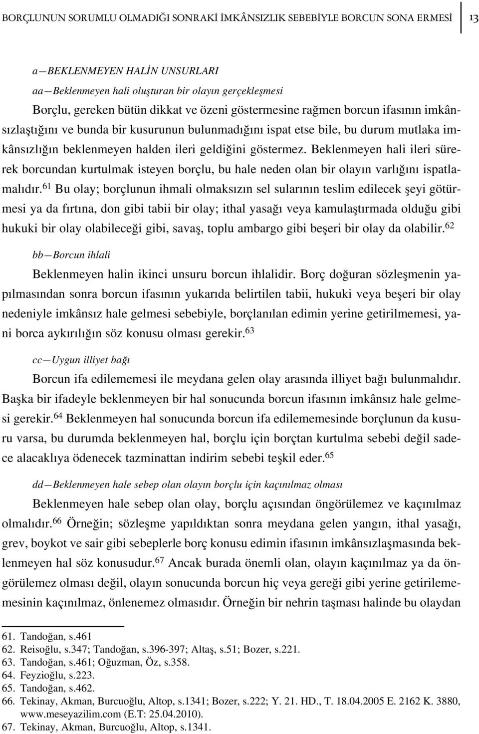 Beklenmeyen hali ileri sürerek borcundan kurtulmak isteyen borçlu, bu hale neden olan bir olay n varl n ispatlamal d r.