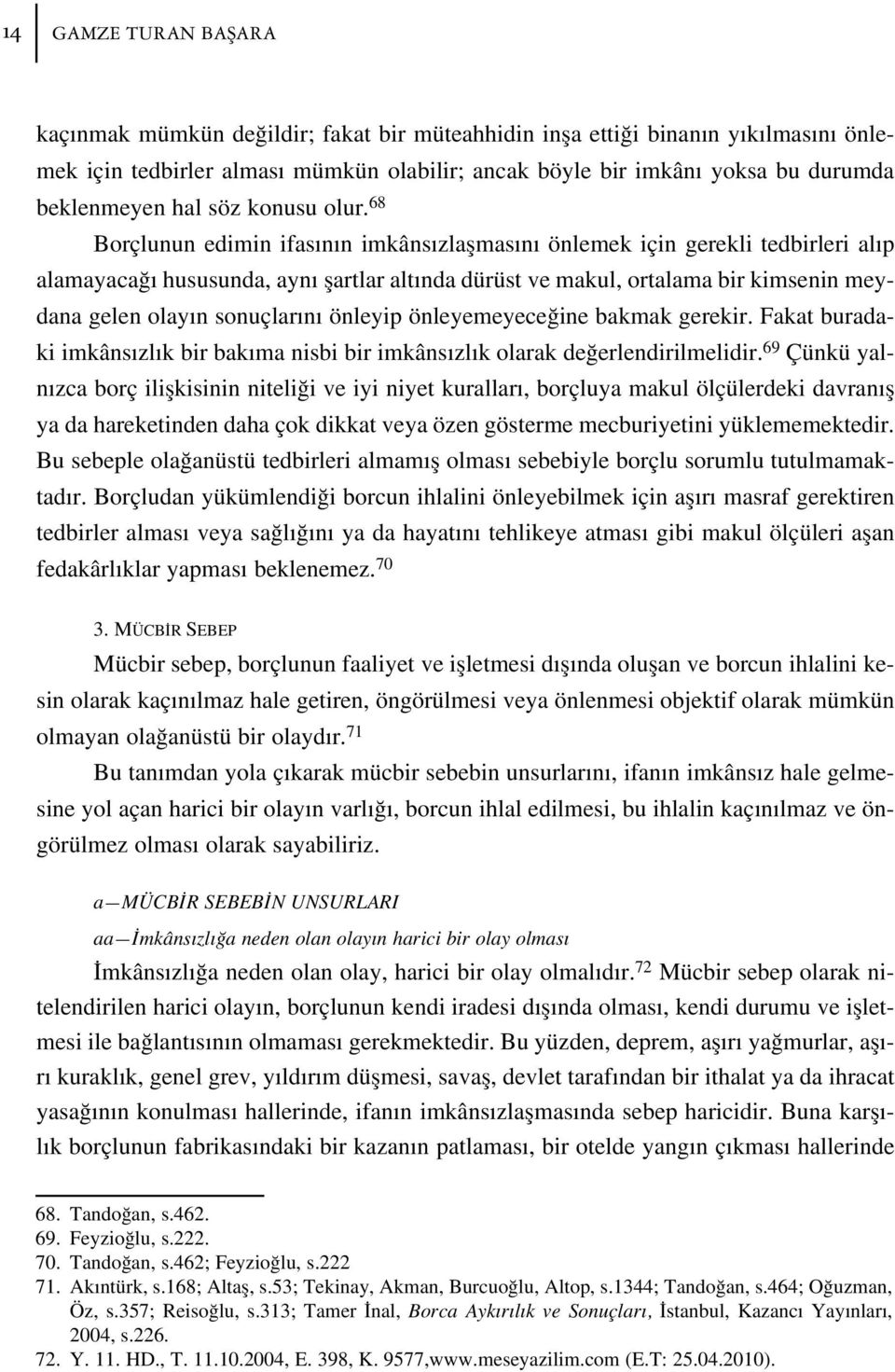 68 Borçlunun edimin ifas n n imkâns zlaflmas n önlemek için gerekli tedbirleri al p alamayaca hususunda, ayn flartlar alt nda dürüst ve makul, ortalama bir kimsenin meydana gelen olay n sonuçlar n