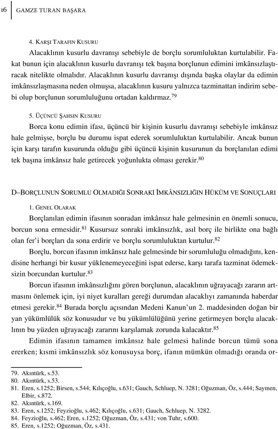 Alacakl n n kusurlu davran fl d fl nda baflka olaylar da edimin imkâns zlaflmas na neden olmuflsa, alacakl n n kusuru yaln zca tazminattan indirim sebebi olup borçlunun sorumlulu unu ortadan kald