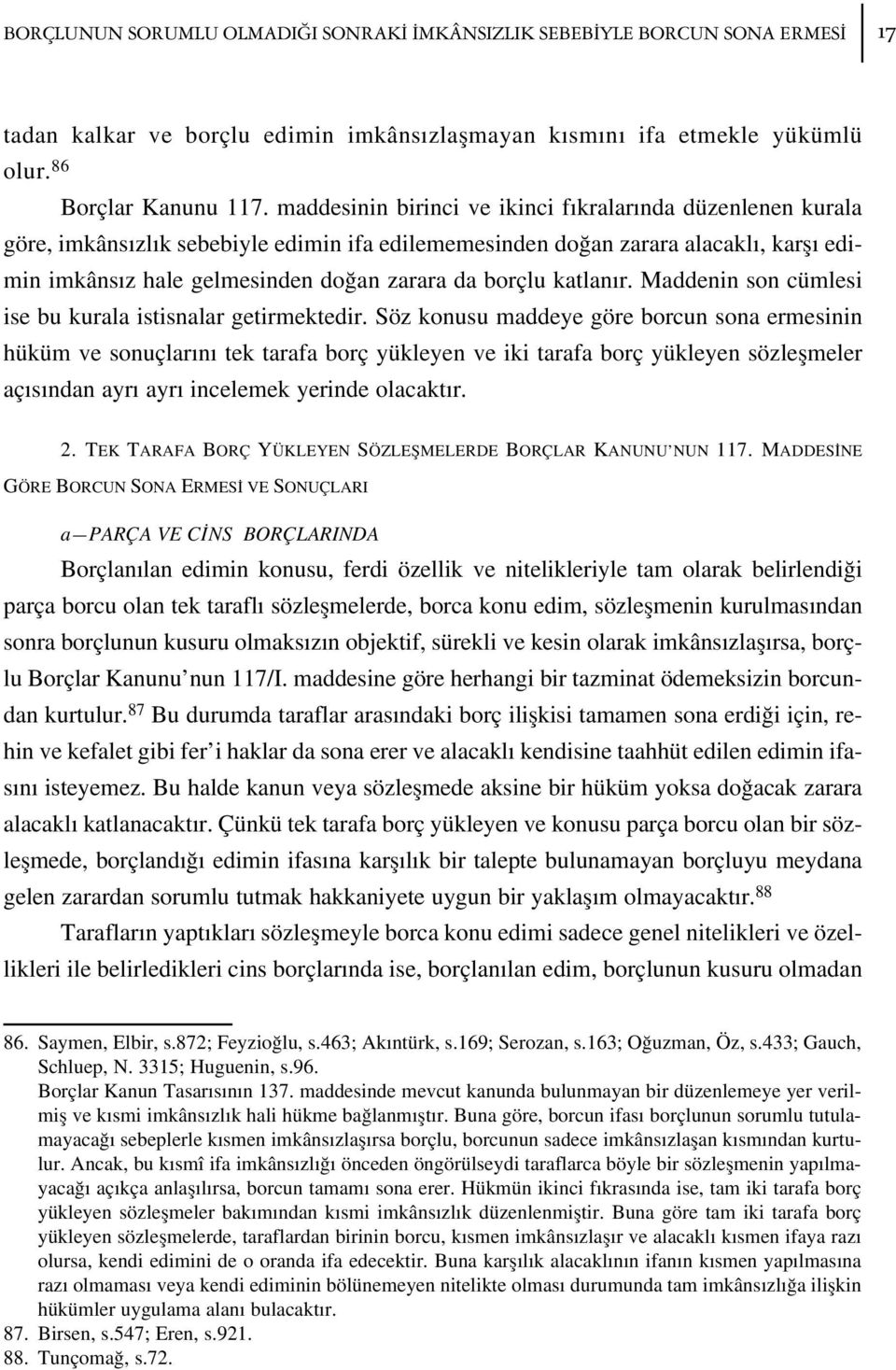 etmekle yükümlü göre, imkâns zl k sebebiyle edimin ifa edilememesinden do an zarara alacakl, karfl edimin imkâns z hale gelmesinden do an zarara da borçlu katlan r.