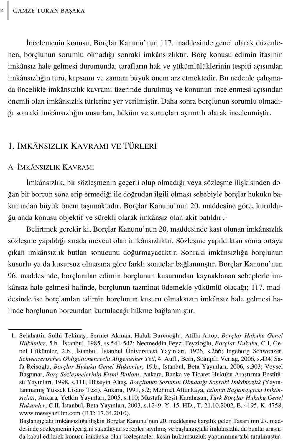 Bu nedenle çal flmada öncelikle imkâns zl k kavram üzerinde durulmufl ve konunun incelenmesi aç s ndan önemli olan imkâns zl k türlerine yer verilmifltir.