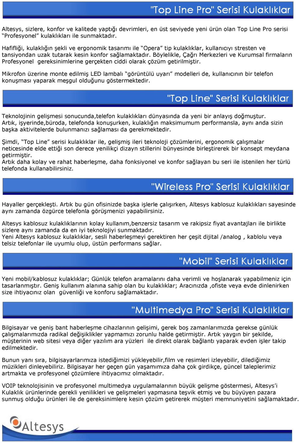 Böylelikle, Çağrı Merkezleri ve Kurumsal firmaların Profesyonel gereksinimlerine gerçekten ciddi olarak çözüm getirilmiştir.