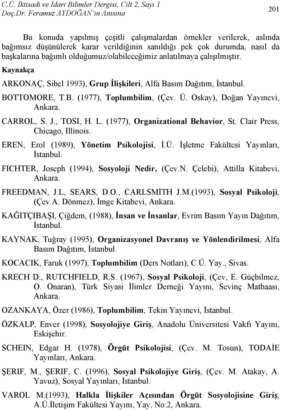 , TOSI, H. L. (1977), Organizational Behavior, St. Clair Press, Chicago, Illinois. EREN, Erol (1989), Yönetim Psikolojisi, İ.Ü. İşletme Fakültesi Yayınları, İstanbul.