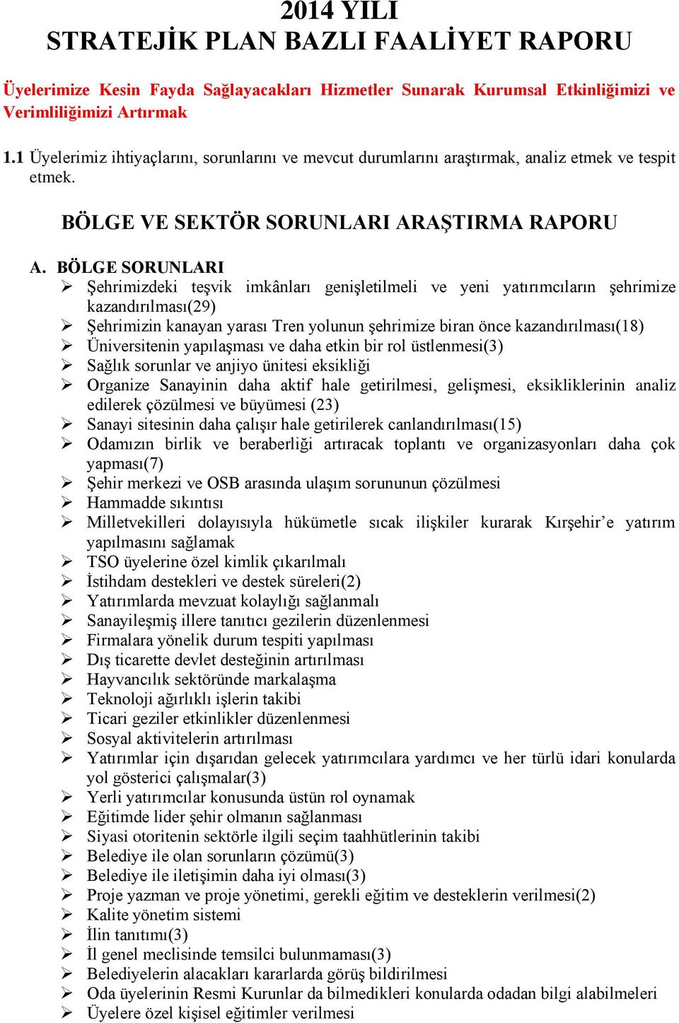 BÖLGE SORUNLARI Şehrimizdeki teşvik imkânları genişletilmeli ve yeni yatırımcıların şehrimize kazandırılması(29) Şehrimizin kanayan yarası Tren yolunun şehrimize biran önce kazandırılması(18)