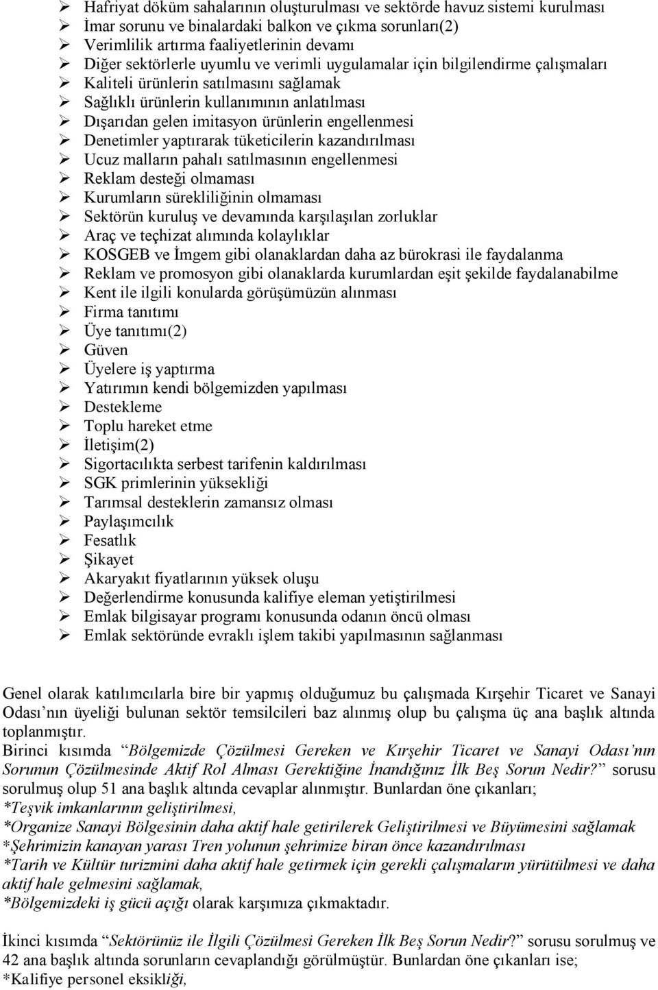 yaptırarak tüketicilerin kazandırılması Ucuz malların pahalı satılmasının engellenmesi Reklam desteği olmaması Kurumların sürekliliğinin olmaması Sektörün kuruluş ve devamında karşılaşılan zorluklar