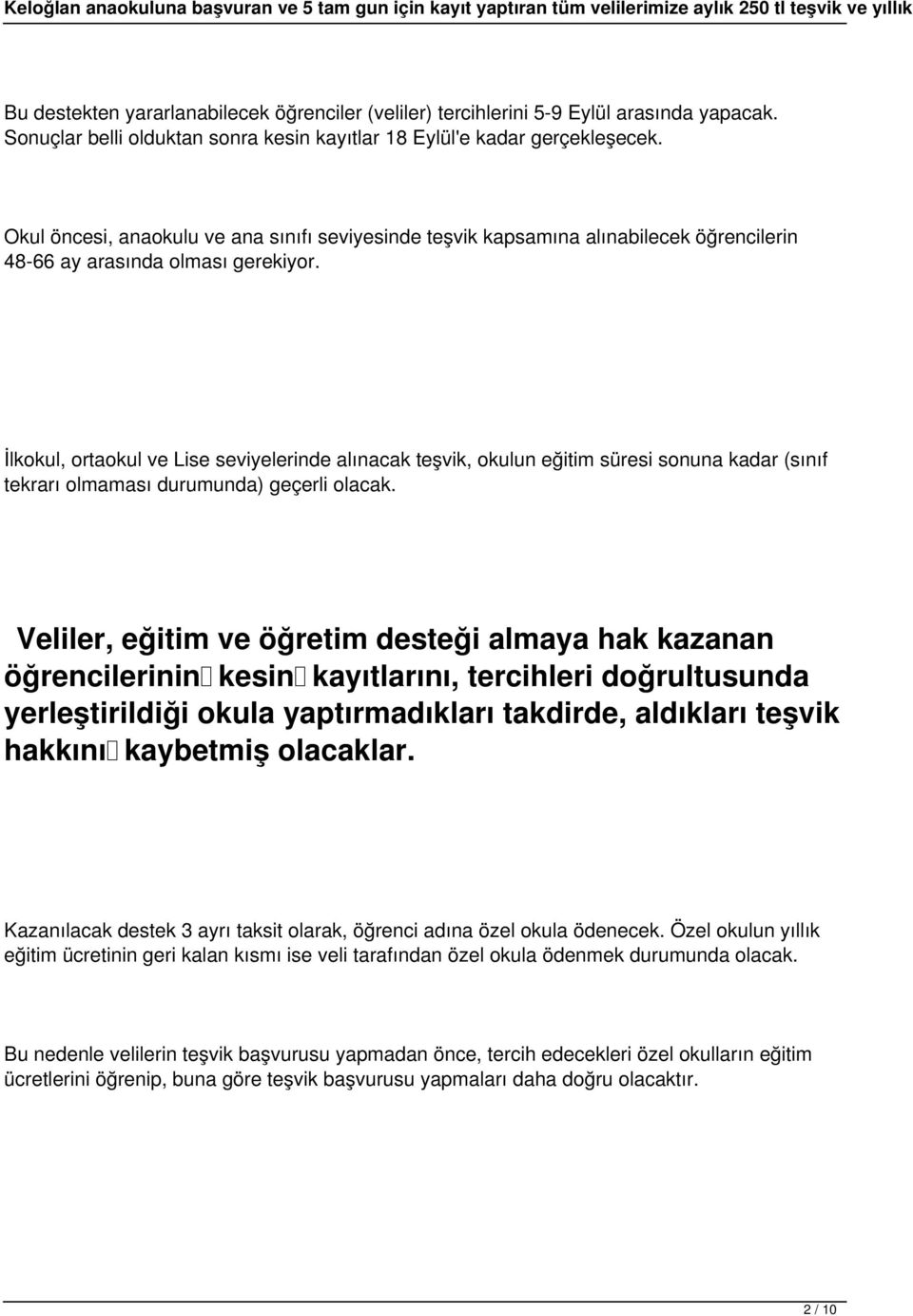 İlkokul, ortaokul ve Lise seviyelerinde alınacak teşvik, okulun eğitim süresi sonuna kadar (sınıf tekrarı olmaması durumunda) geçerli olacak.