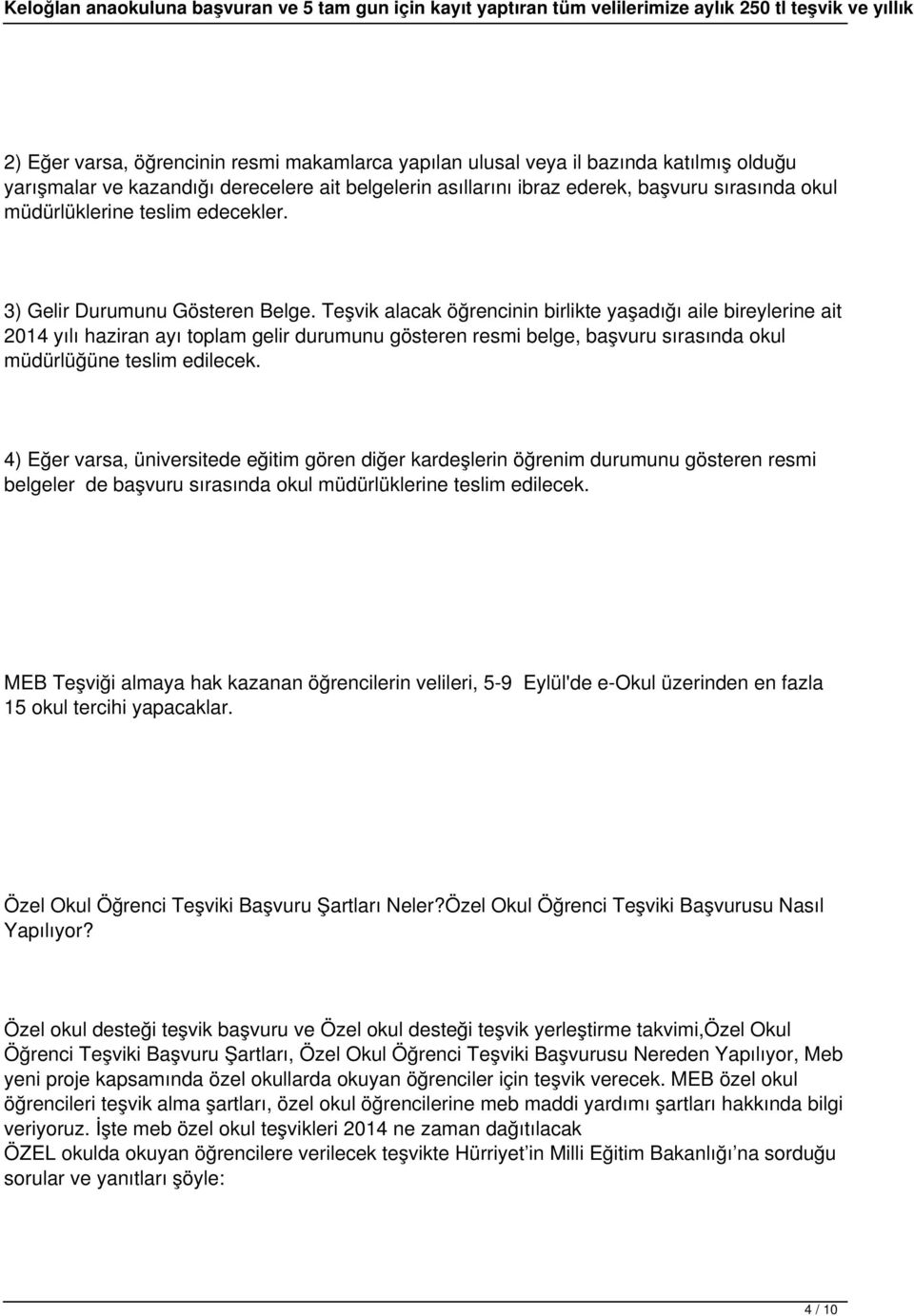 Teşvik alacak öğrencinin birlikte yaşadığı aile bireylerine ait 2014 yılı haziran ayı toplam gelir durumunu gösteren resmi belge, başvuru sırasında okul müdürlüğüne teslim edilecek.