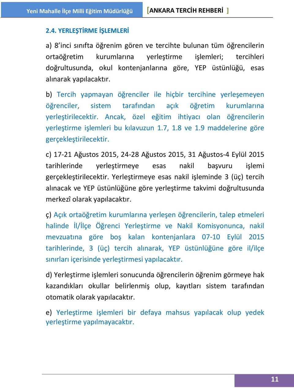 Ancak, özel eğitim ihtiyacı olan öğrencilerin yerleştirme işlemleri bu kılavuzun 1.7, 1.8 ve 1.9 maddelerine göre gerçekleştirilecektir.