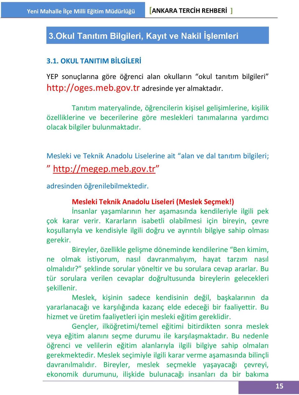 Mesleki ve Teknik Anadolu Liselerine ait alan ve dal tanıtım bilgileri; http://megep.meb.gov.tr adresinden öğrenilebilmektedir. Mesleki Teknik Anadolu Liseleri (Meslek Seçmek!