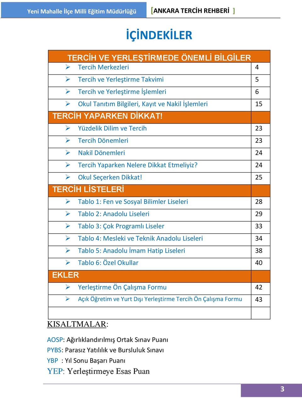 25 TERCİH LİSTELERİ Tablo 1: Fen ve Sosyal Bilimler Liseleri 28 Tablo 2: Anadolu Liseleri 29 Tablo 3: Çok Programlı Liseler 33 Tablo 4: Mesleki ve Teknik Anadolu Liseleri 34 Tablo 5: Anadolu İmam