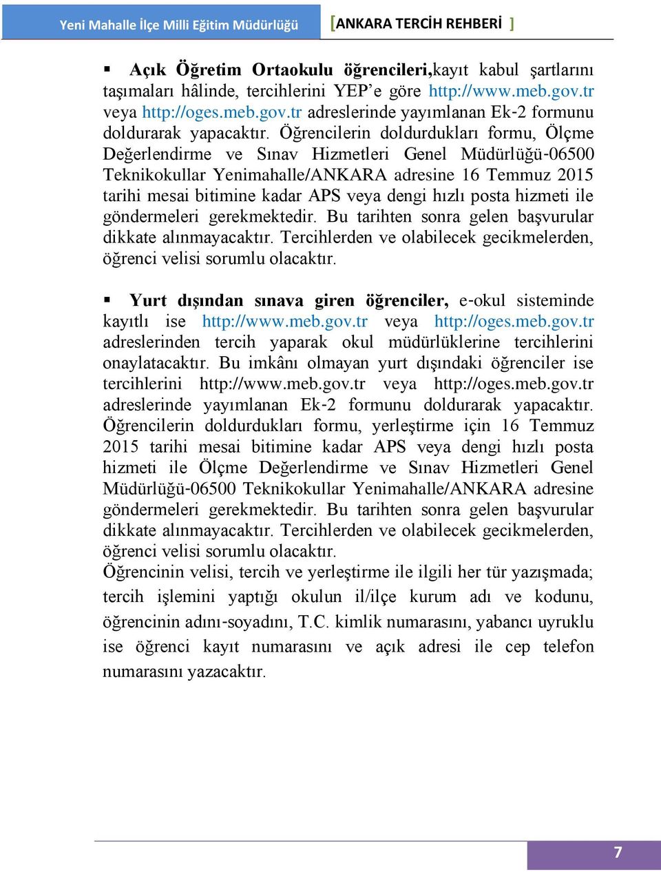 hızlı posta hizmeti ile göndermeleri gerekmektedir. Bu tarihten sonra gelen başvurular dikkate alınmayacaktır. Tercihlerden ve olabilecek gecikmelerden, öğrenci velisi sorumlu olacaktır.