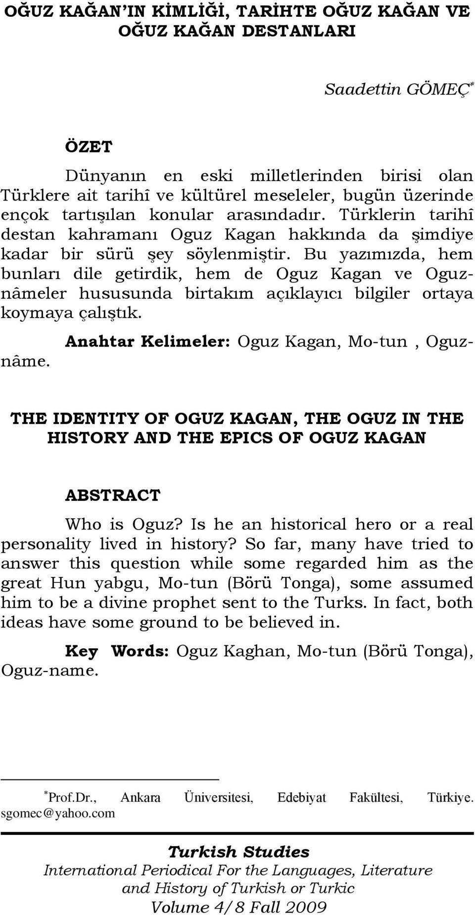 Bu yazımızda, hem bunları dile getirdik, hem de Oguz Kagan ve Oguznâmeler hususunda birtakım açıklayıcı bilgiler ortaya koymaya çalıştık. Anahtar Kelimeler: Oguz Kagan, Mo-tun, Oguznâme.
