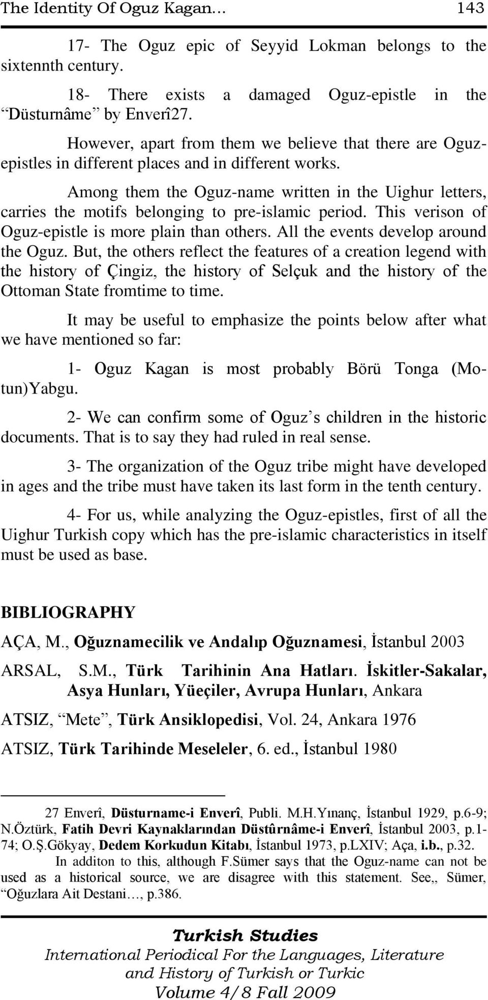 Among them the Oguz-name written in the Uighur letters, carries the motifs belonging to pre-islamic period. This verison of Oguz-epistle is more plain than others.