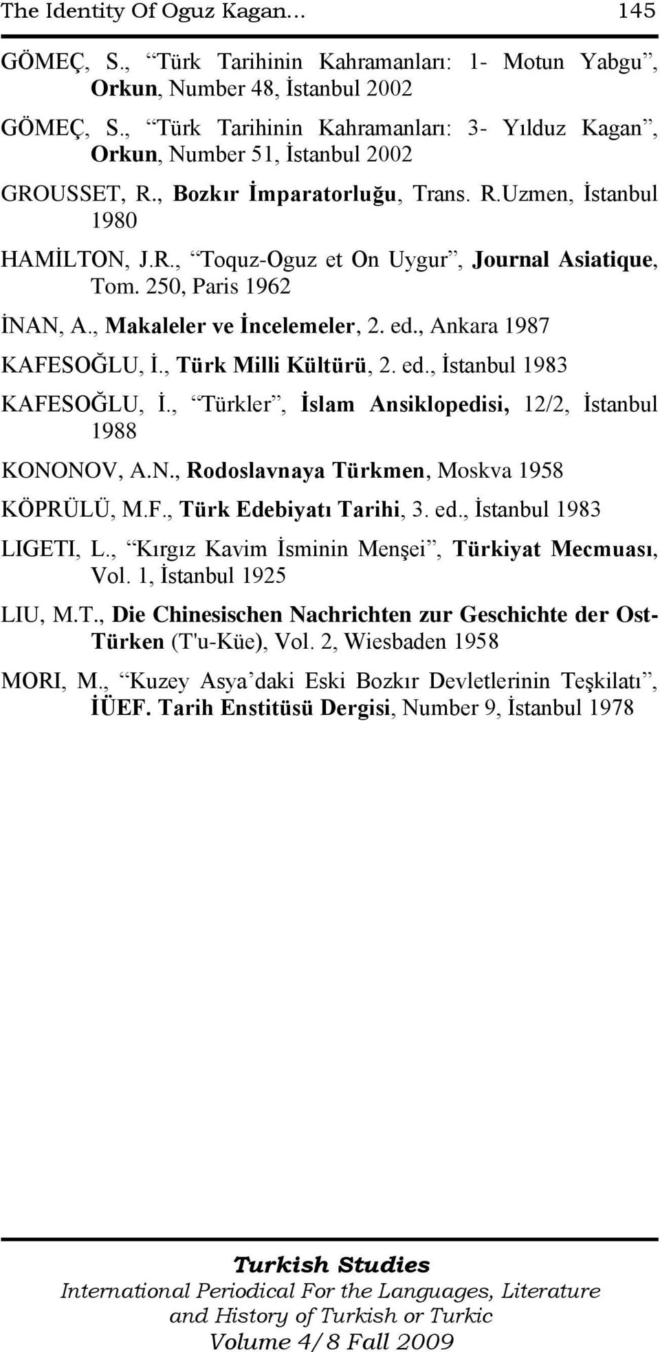 250, Paris 1962 ĠNAN, A., Makaleler ve İncelemeler, 2. ed., Ankara 1987 KAFESOĞLU, Ġ., Türk Milli Kültürü, 2. ed., Ġstanbul 1983 KAFESOĞLU, Ġ.