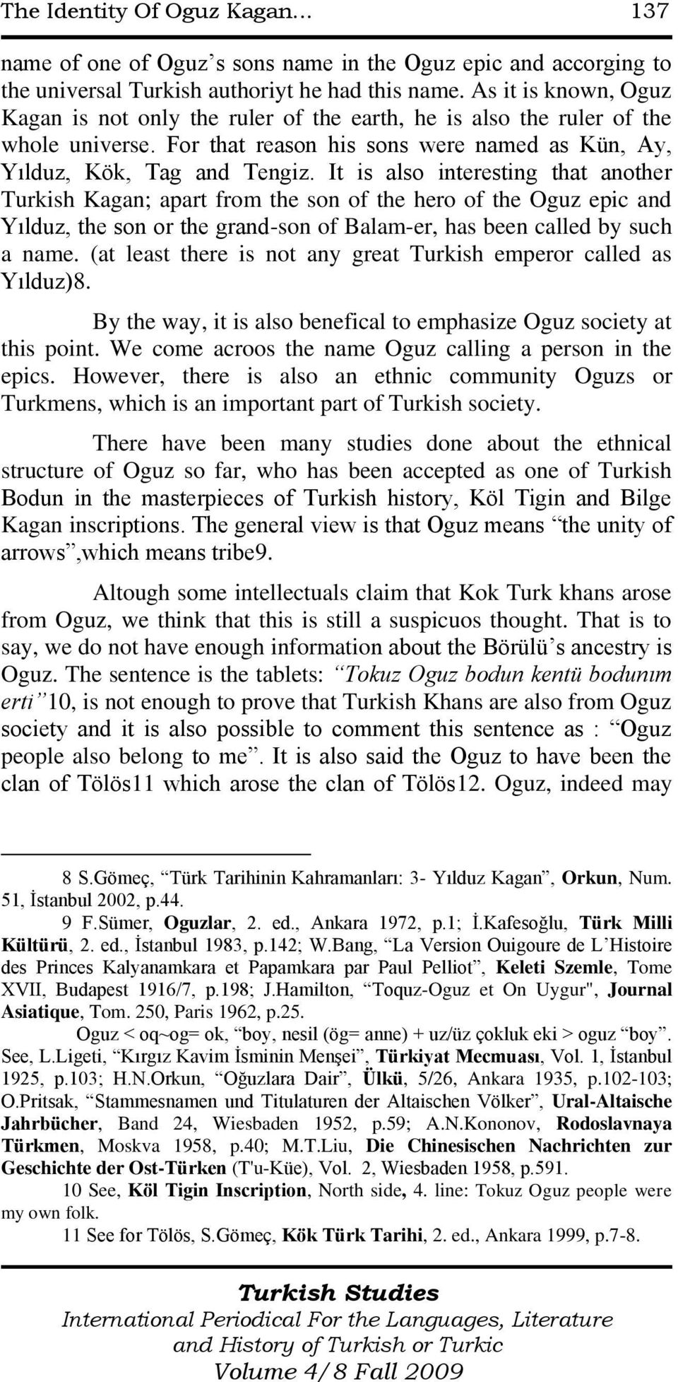 It is also interesting that another Turkish Kagan; apart from the son of the hero of the Oguz epic and Yılduz, the son or the grand-son of Balam-er, has been called by such a name.