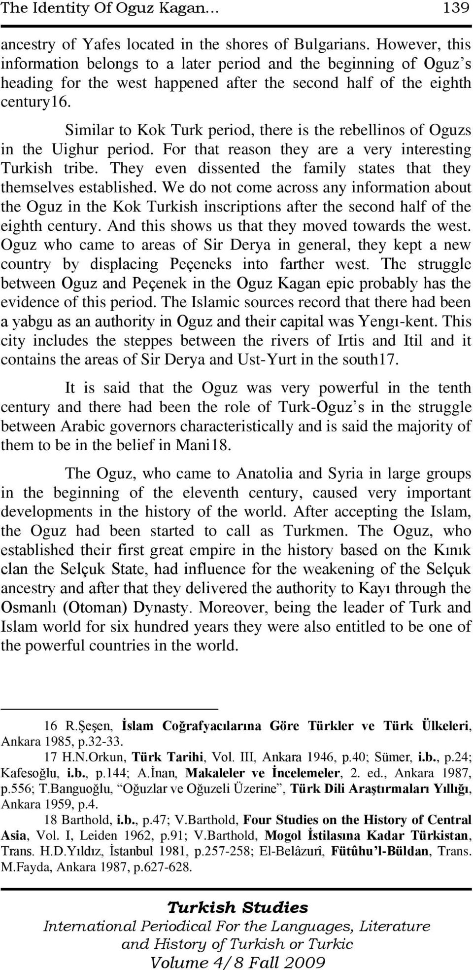 Similar to Kok Turk period, there is the rebellinos of Oguzs in the Uighur period. For that reason they are a very interesting Turkish tribe.