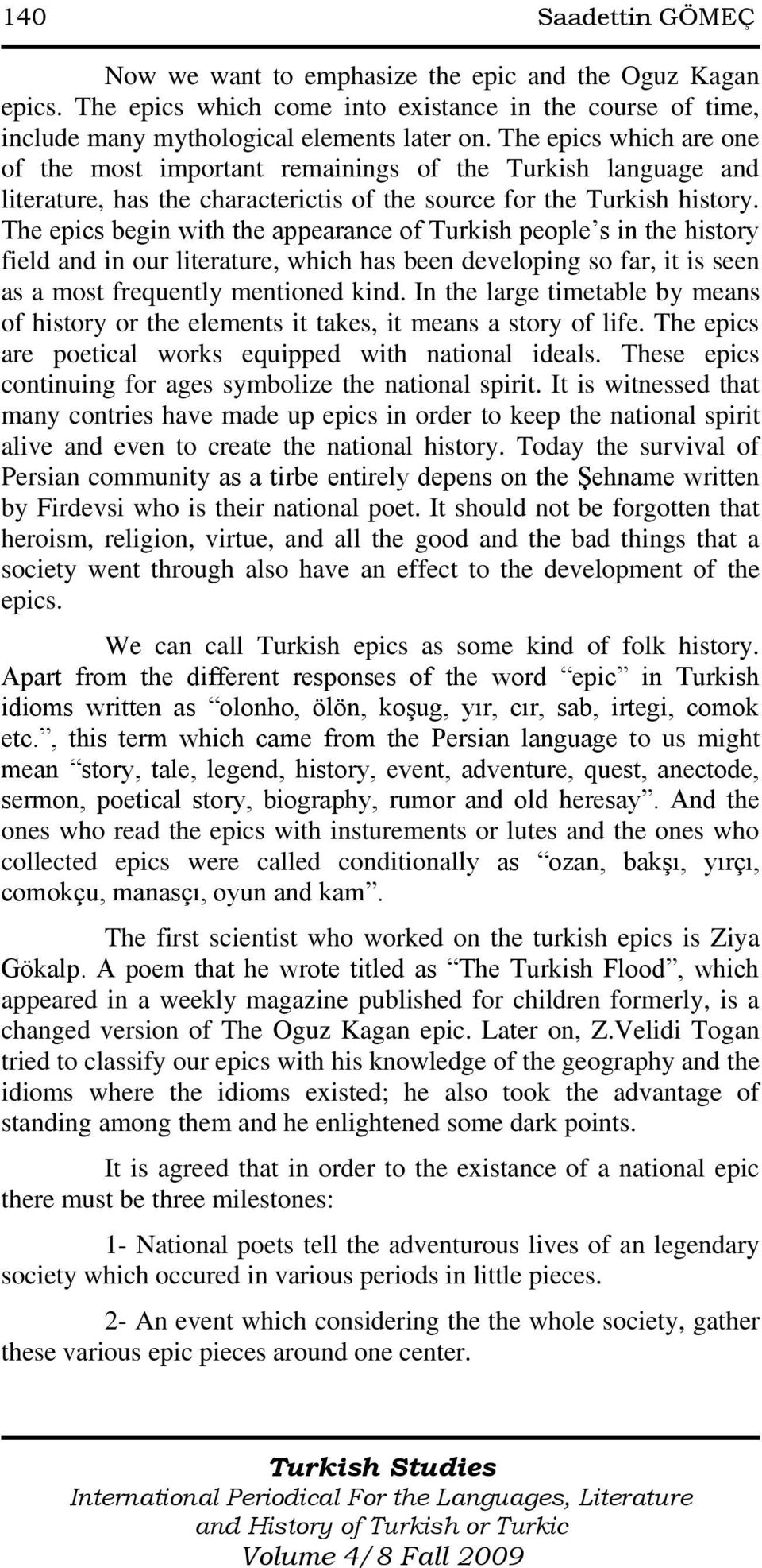 The epics begin with the appearance of Turkish people s in the history field and in our literature, which has been developing so far, it is seen as a most frequently mentioned kind.