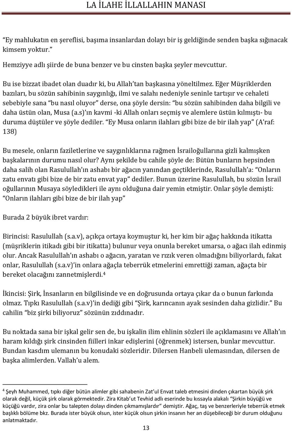 Eğer Müşriklerden bazıları, bu sözün sahibinin saygınlığı, ilmi ve salahı nedeniyle seninle tartışır ve cehaleti sebebiyle sana bu nasıl oluyor derse, ona şöyle dersin: bu sözün sahibinden daha