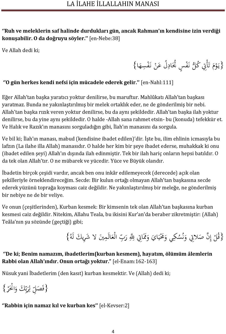 [en-nahl:111] Eğer Allah tan başka yaratıcı yoktur denilirse, bu maruftur. Mahlûkatı Allah tan başkası yaratmaz. Bunda ne yakınlaştırılmış bir melek ortaklık eder, ne de gönderilmiş bir nebi.