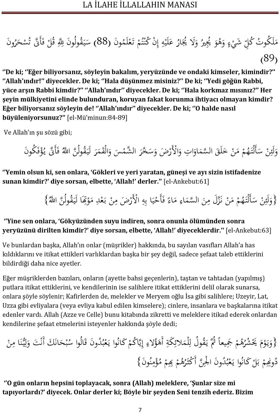 Her şeyin mülkiyetini elinde bulunduran, koruyan fakat korunma ihtiyacı olmayan kimdir? Eğer biliyorsanız söyleyin de! Allah ındır diyecekler. De ki; O halde nasıl büyüleniyorsunuz?