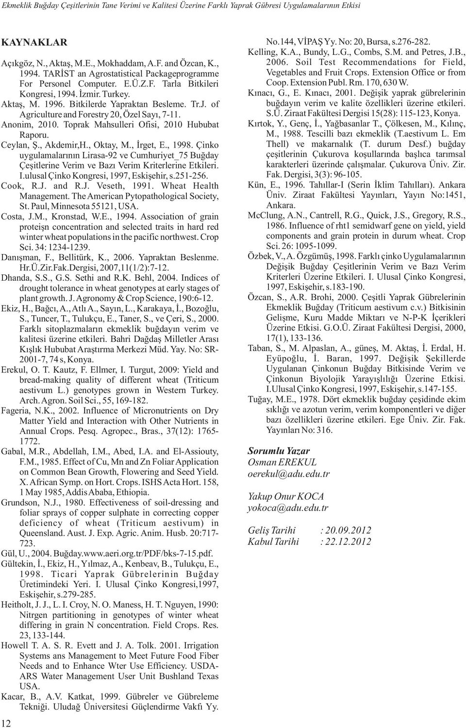 of Agriculture and Forestry 20, Özel Sayý, 7-11. Anonim, 2010. Toprak Mahsulleri Ofisi, 2010 Hububat Raporu. Ceylan, Þ., Akdemir,H., Oktay, M., Ýrget, E., 1998.