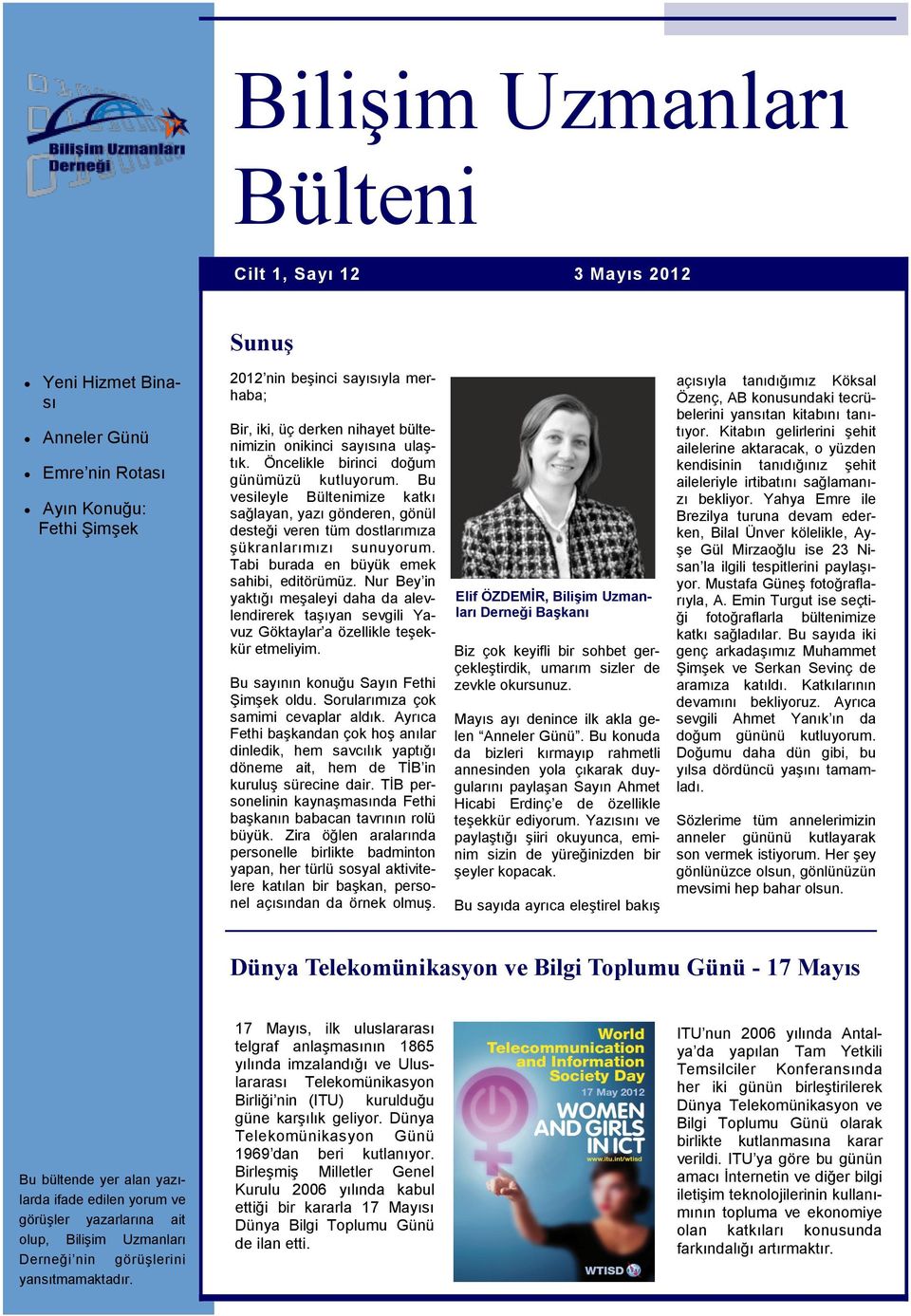 Bu vesileyle Bültenimize katkı sağlayan, yazı gönderen, gönül desteği veren tüm dostlarımıza Ģükranlarımızı sunuyorum. Tabi burada en büyük emek sahibi, editörümüz.