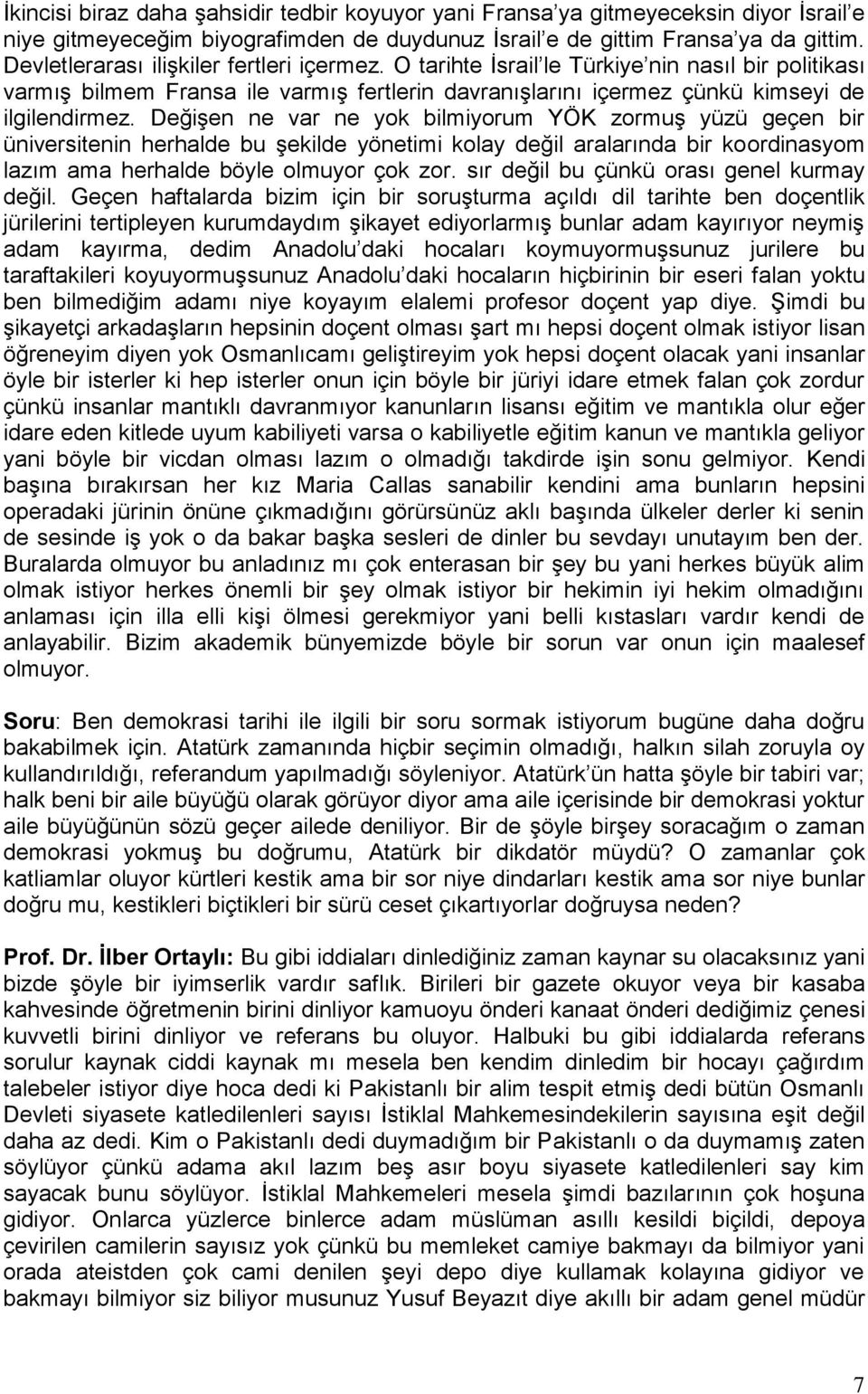 Değişen ne var ne yok bilmiyorum YÖK zormuş yüzü geçen bir üniversitenin herhalde bu şekilde yönetimi kolay değil aralarında bir koordinasyom lazım ama herhalde böyle olmuyor çok zor.