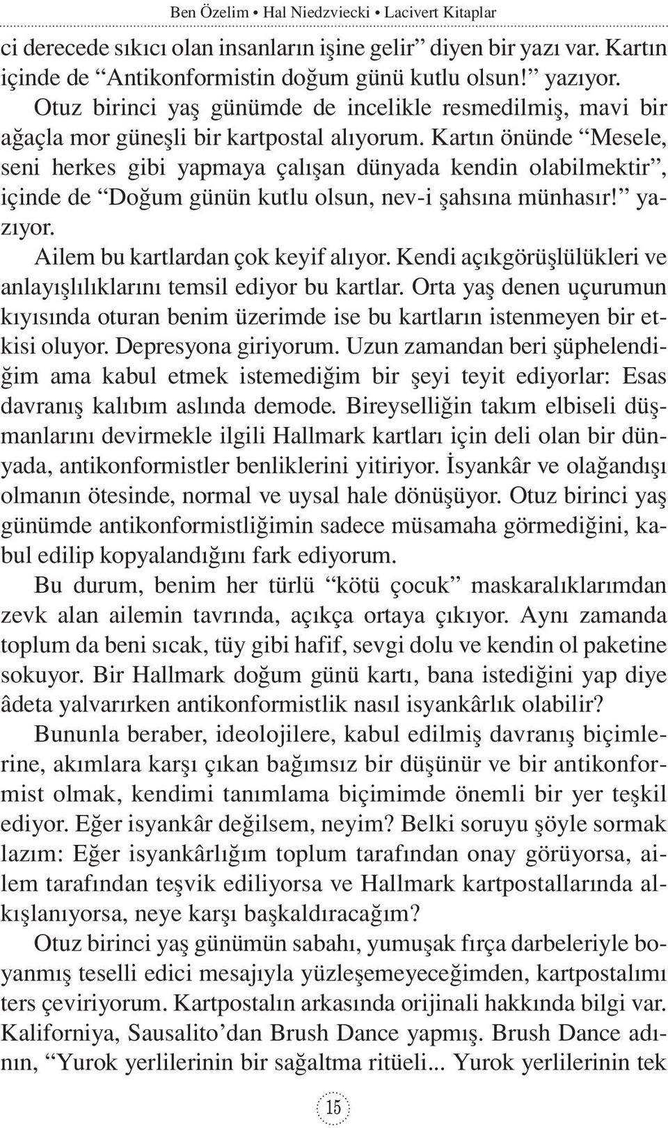 Kartın önünde Mesele, seni herkes gibi yapmaya çalışan dünyada kendin olabilmektir, içinde de Doğum günün kutlu olsun, nev-i şahsına münhasır! yazıyor. Ailem bu kartlardan çok keyif alıyor.