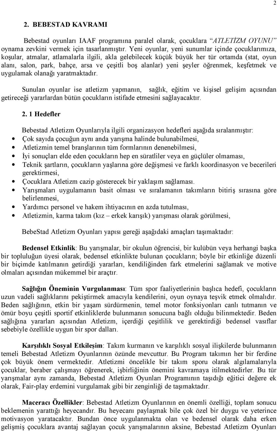 eyler örenmek, kefetmek ve uygulamak olana yaratmaktadr. Sunulan oyunlar ise atletizm yapmann, salk, eitim ve kiisel geliim açsndan getirecei yararlardan bütün çocuklarn istifade etmesini salayacaktr.