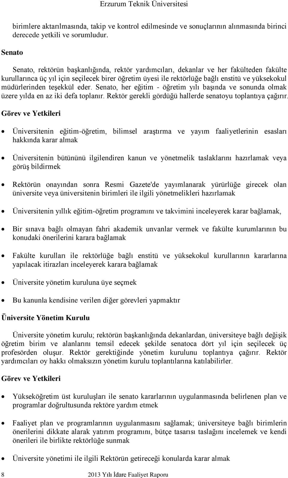 müdürlerinden teşekkül eder. Senato, her eğitim - öğretim yılı başında ve sonunda olmak üzere yılda en az iki defa toplanır. Rektör gerekli gördüğü hallerde senatoyu toplantıya çağırır.