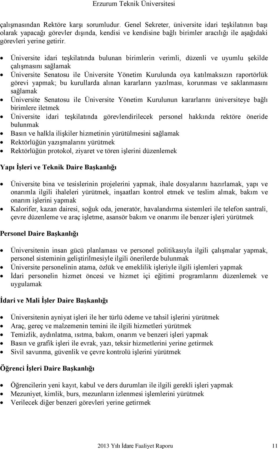 Üniversite idari teşkilatında bulunan birimlerin verimli, düzenli ve uyumlu şekilde çalışmasını sağlamak Üniversite Senatosu ile Üniversite Yönetim Kurulunda oya katılmaksızın raportörlük görevi