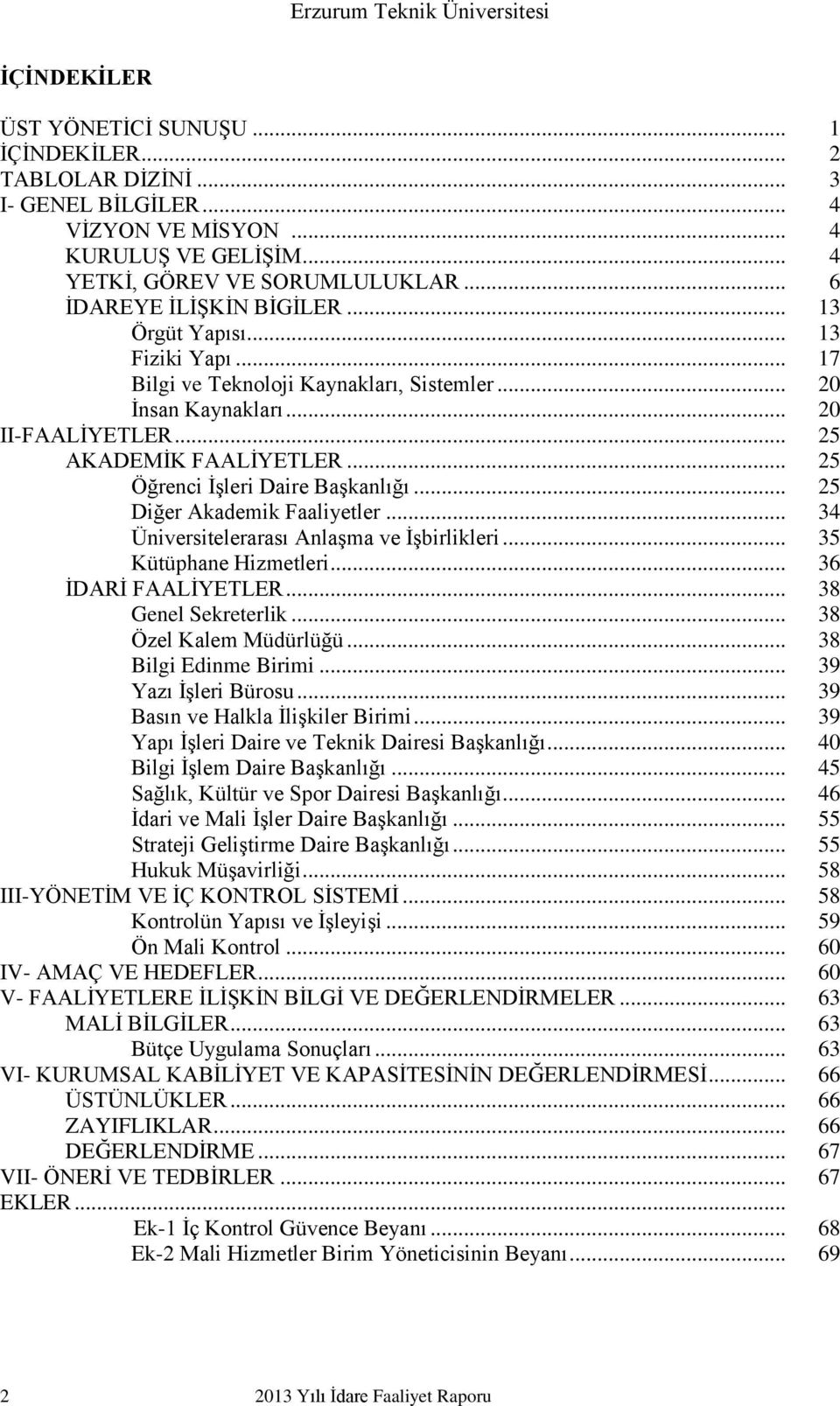 .. 25 Öğrenci İşleri Daire Başkanlığı... 25 Diğer Akademik Faaliyetler... 34 Üniversitelerarası Anlaşma ve İşbirlikleri... 35 Kütüphane Hizmetleri... 36 İDARİ FAALİYETLER... 38 Genel Sekreterlik.