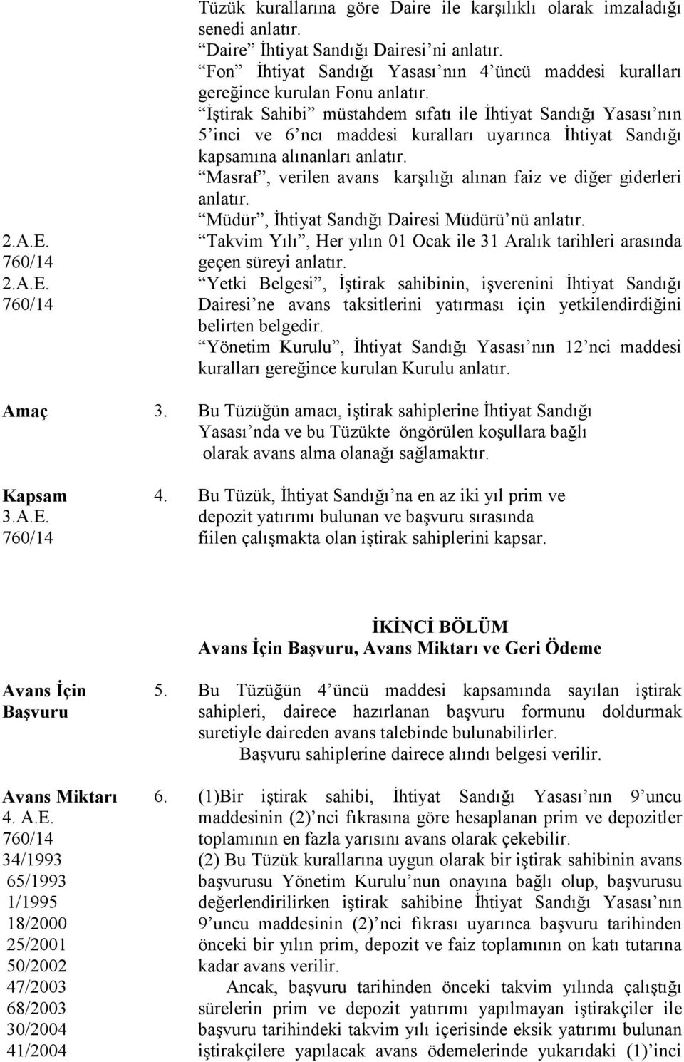 İştirak Sahibi müstahdem sıfatı ile İhtiyat Sandığı Yasası nın 5 inci ve 6 ncı maddesi kuralları uyarınca İhtiyat Sandığı kapsamına alınanları anlatır.