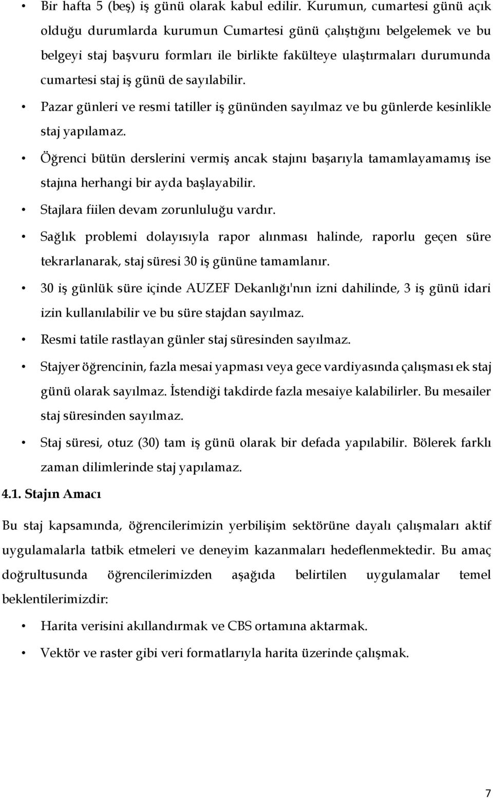 de sayılabilir. Pazar günleri ve resmi tatiller iş gününden sayılmaz ve bu günlerde kesinlikle staj yapılamaz.