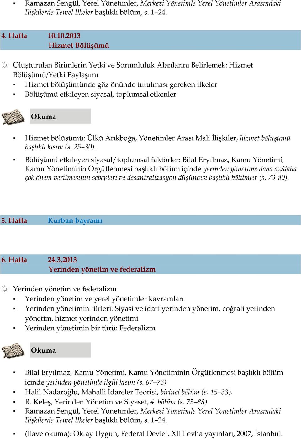 siyasal, toplumsal etkenler Hizmet bölüşümü: Ülkü Arıkboğa, Yönetimler Arası Mali İlişkiler, hizmet bölüşümü başlıklı kısım (s. 25 30).