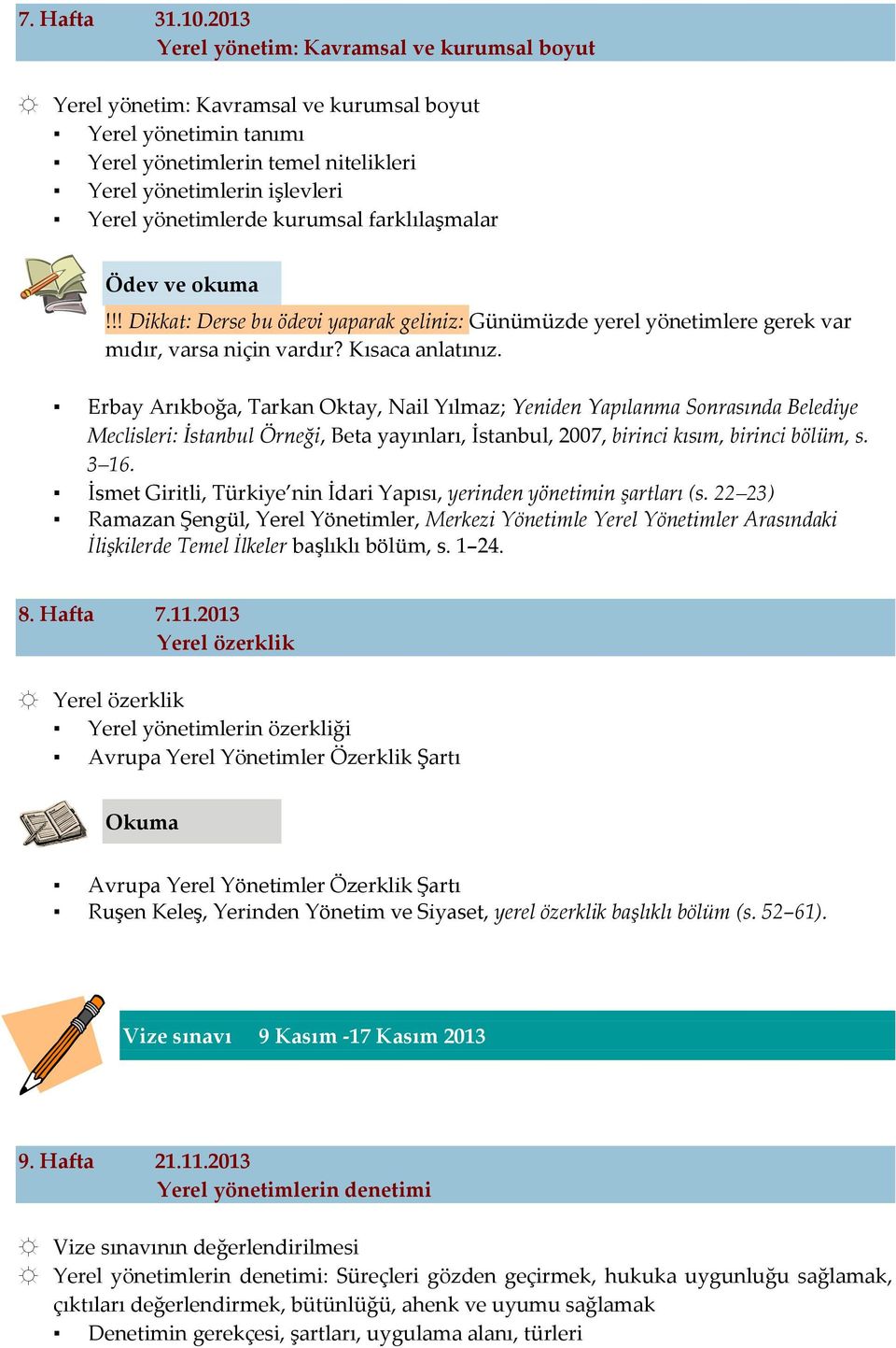 kurumsal farklılaşmalar Ödev ve okuma!!! Dikkat: Derse bu ödevi yaparak geliniz: Günümüzde yerel yönetimlere gerek var mıdır, varsa niçin vardır? Kısaca anlatınız.