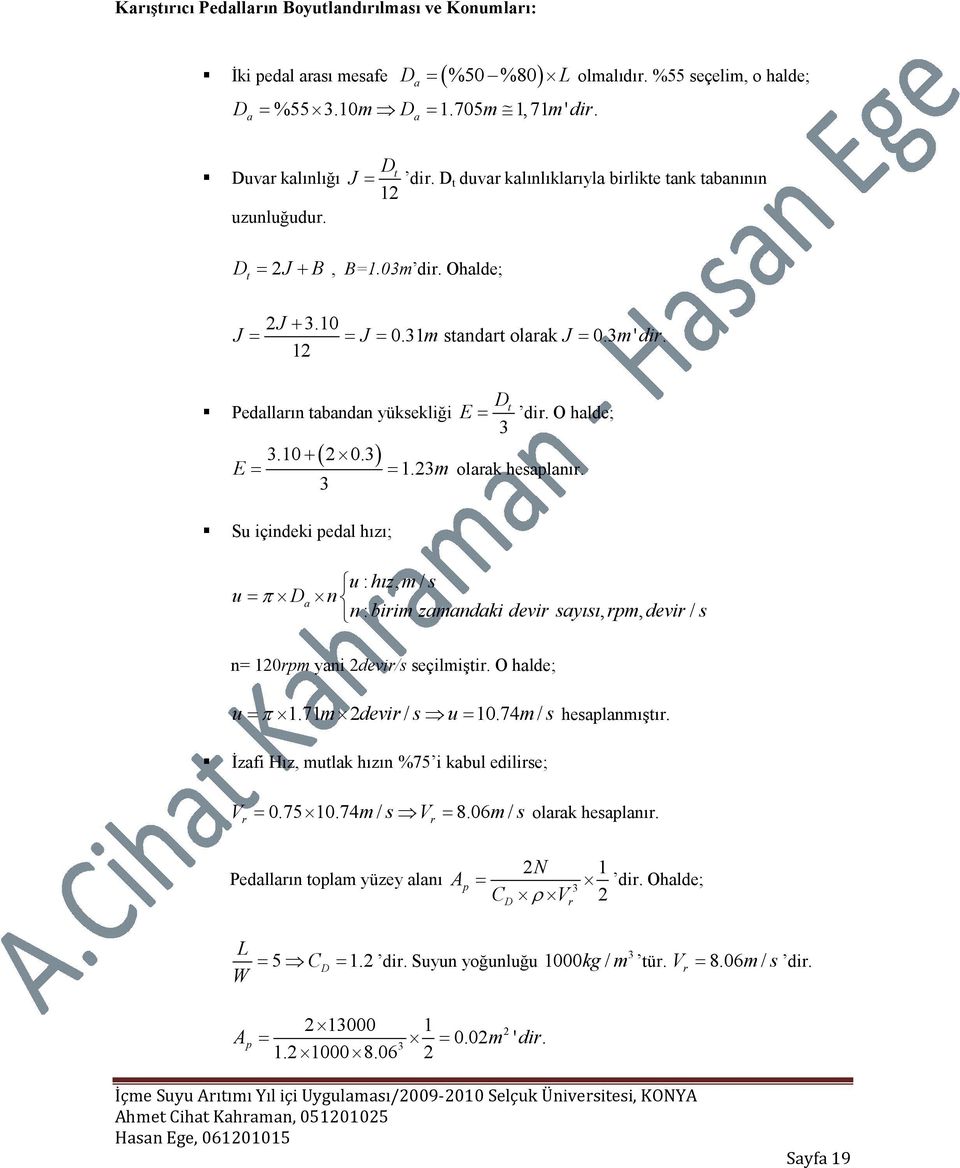 ) E 1.m olarak hesaplanır. Su içindeki pedal hızı; u : hız, m / s u π Da n n : birim zamandaki devir sayısı, rpm, devir / s n 10rpm yani devir/s seçilmiştir. O halde; u π 1.71m devir / s u 10.